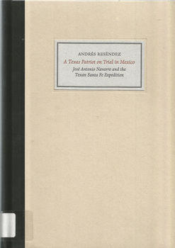 Picture of A Texas Patriot on Trial in Mexico: Jose Navarro and the Texan Santa Fe Expedition